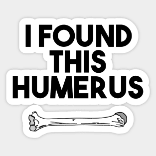 I Found This Humerus Sticker